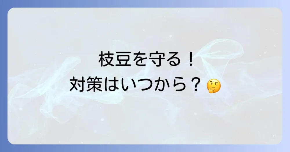 マメシンクイガ対策はいつから?発生時期と重要なタイミング