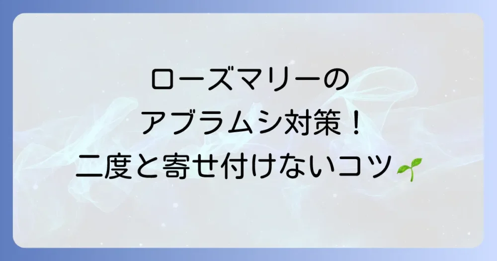 二度と寄せ付けない!ローズマリーのアブラムシを徹底予防する育て方のコツ