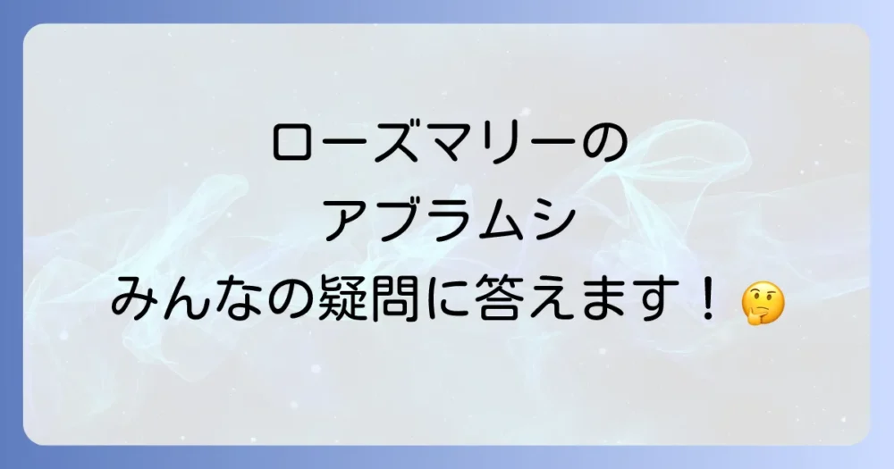 【Q&A】ローズマリーとアブラムシに関するよくある質問