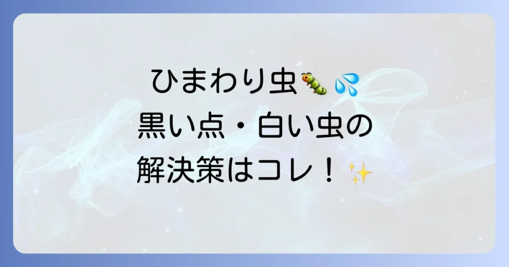 ひまわりにつく虫【完全ガイド】黒い点や白い虫の正体と駆除・予防法を徹底解説！