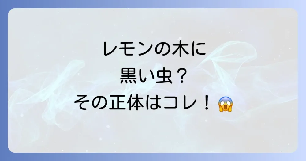 まず確認!レモンの木につく黒い虫の正体は?