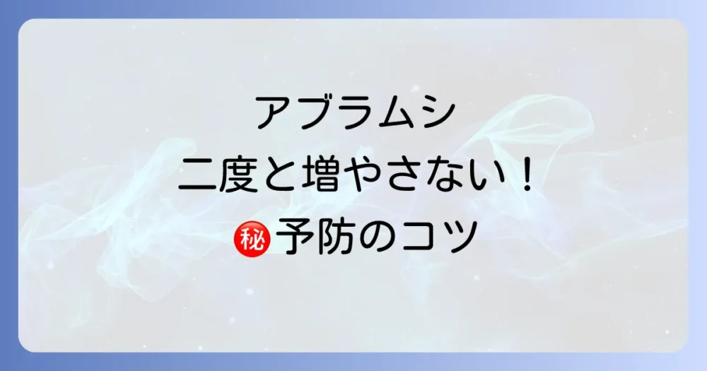 もう増やさない!アブラムシの発生を未然に防ぐ徹底予防策