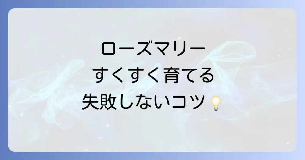 ローズマリーを元気に育てるための栽培のコツ