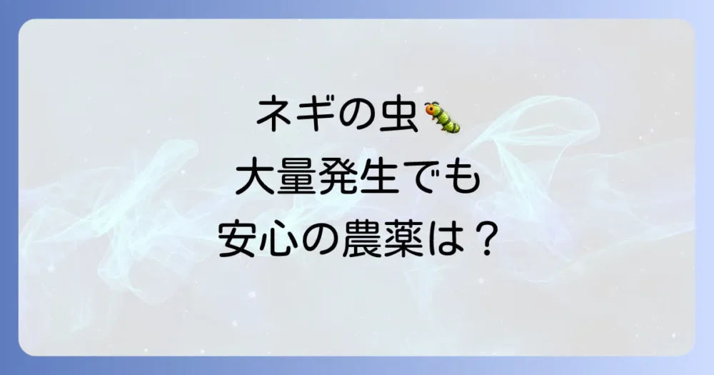 【大量発生した場合】ネギに使える殺虫剤（農薬）
