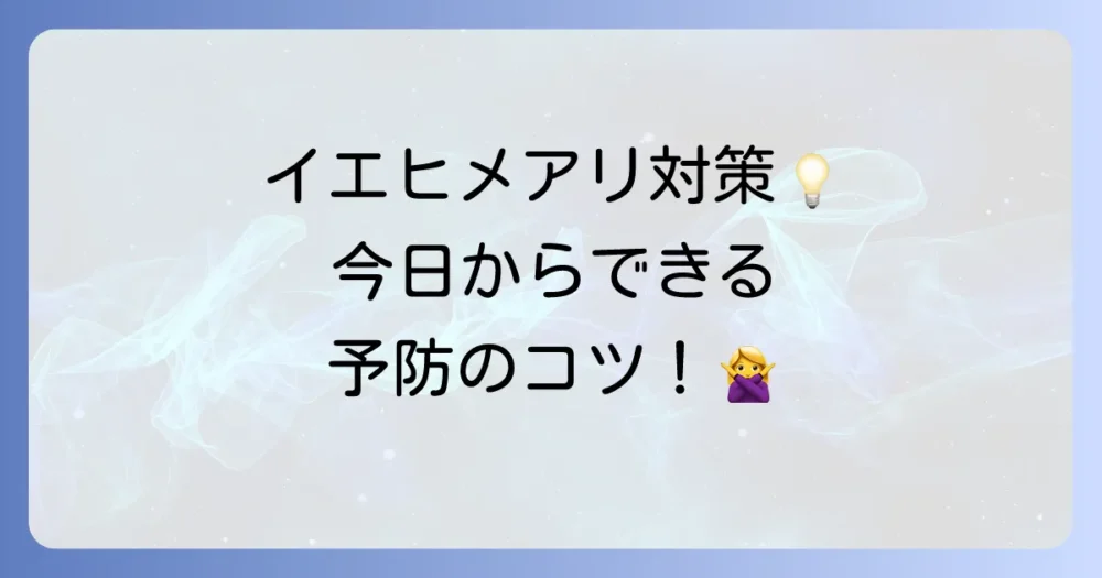 イエヒメアリを寄せ付けない！今日からできる予防策