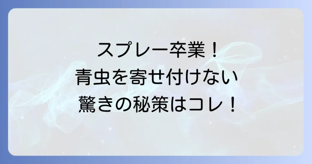 スプレーだけじゃない!青虫を寄せ付けないための予防策