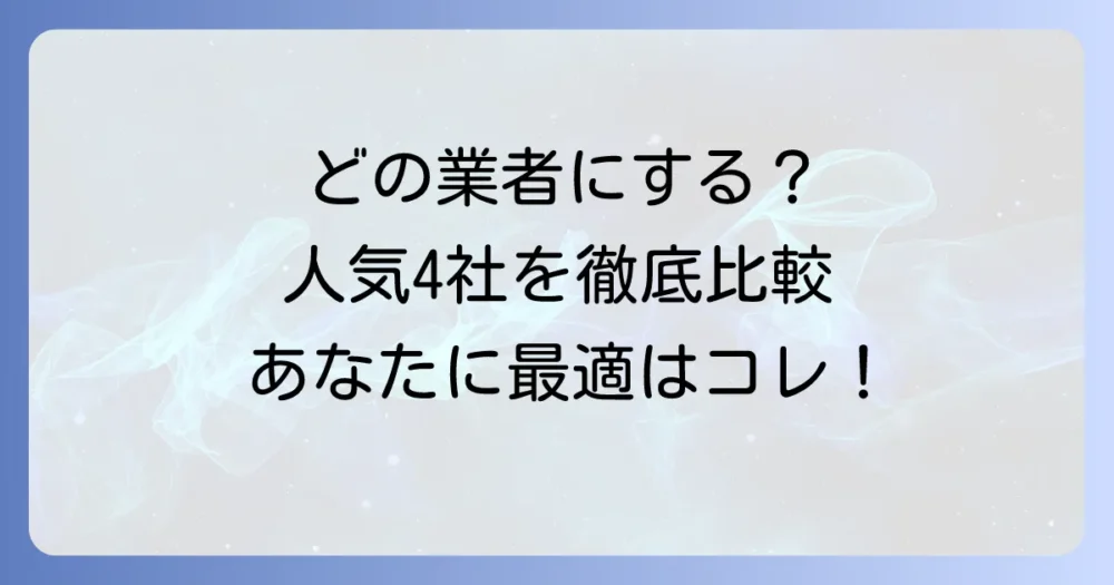 競合他社と徹底比較！あなたに合う業者はどこ？