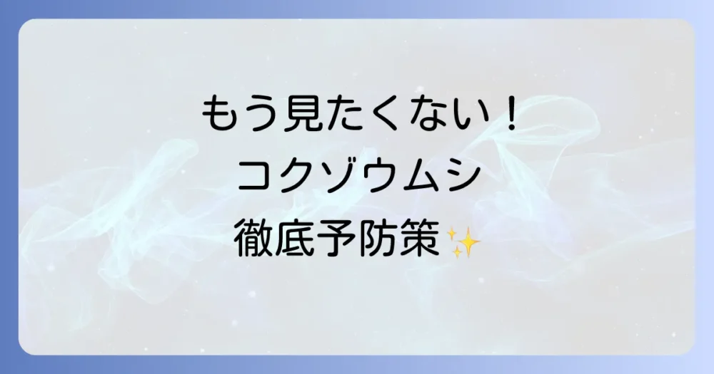 もう見たくない！コクゾウムシの徹底予防策