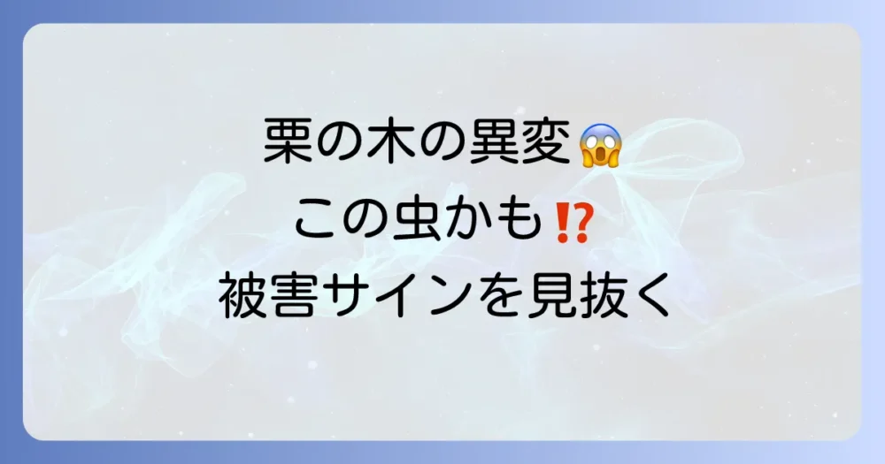 まずは敵を知ろう!栗の木に発生する主な害虫と被害のサイン