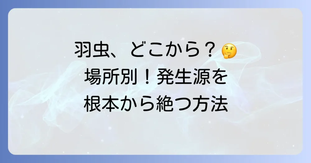 【場所別】羽虫の発生源を断つ！根本的な予防策