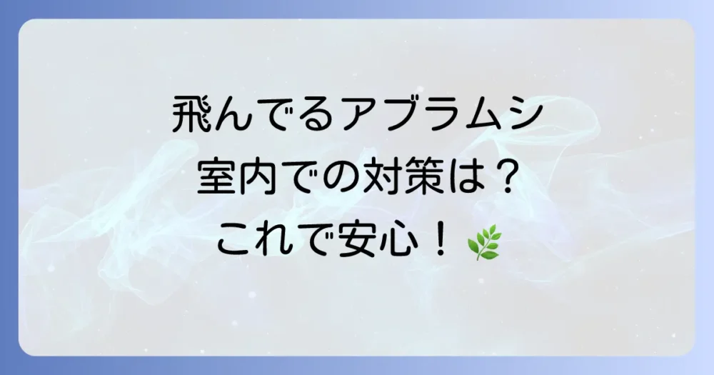 室内でアブラムシが飛んでいる場合の対策