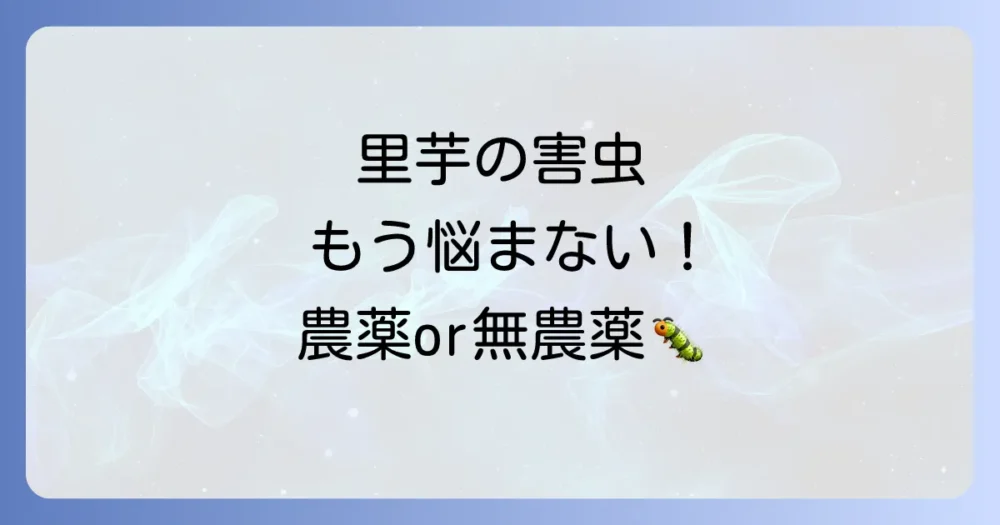 里芋の害虫対策｜農薬選びのコツと無農薬でできる駆除・予防法を徹底解説