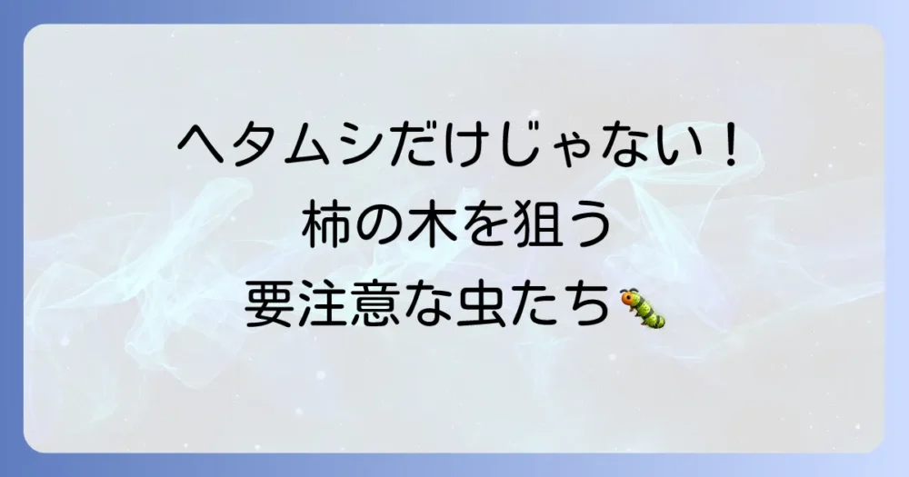 ヘタムシだけじゃない！柿に発生するその他の主要な害虫