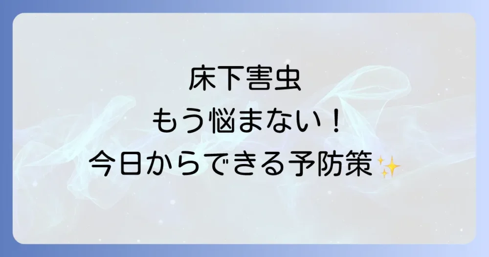 もう害虫に悩まない!今日からできる床下の予防対策