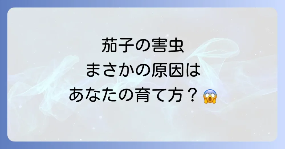 なぜ虫がつくの？茄子に害虫が発生する主な原因