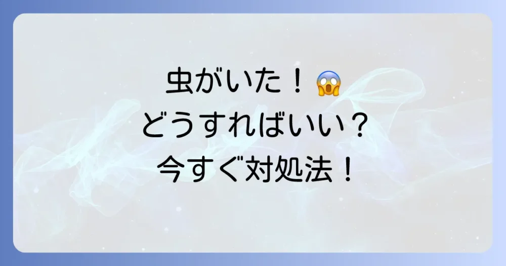 虫がついてしまった!見つけた時の駆除方法