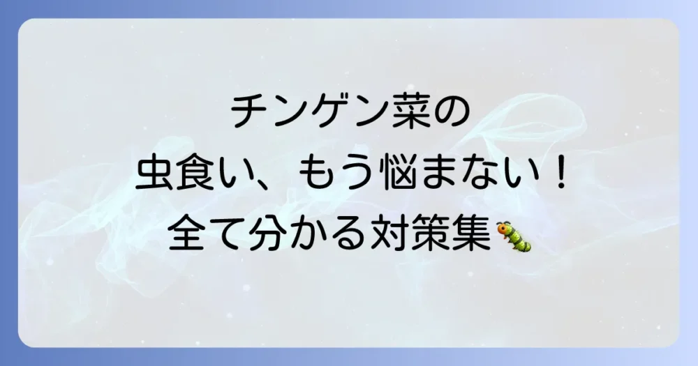 チンゲン菜の害虫対策、もう悩まない！【完全ガイド】発生原因から予防・駆除、虫食い葉の対処法まで