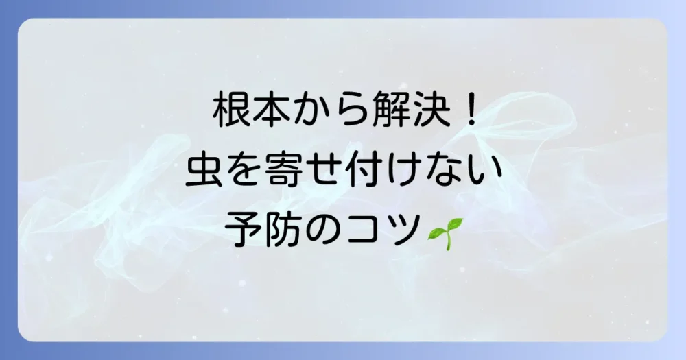 根本から解決!害虫を寄せ付けない予防策