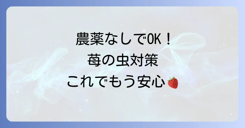 農薬を使いたくない人へ！無農薬でできる苺の虫対策
