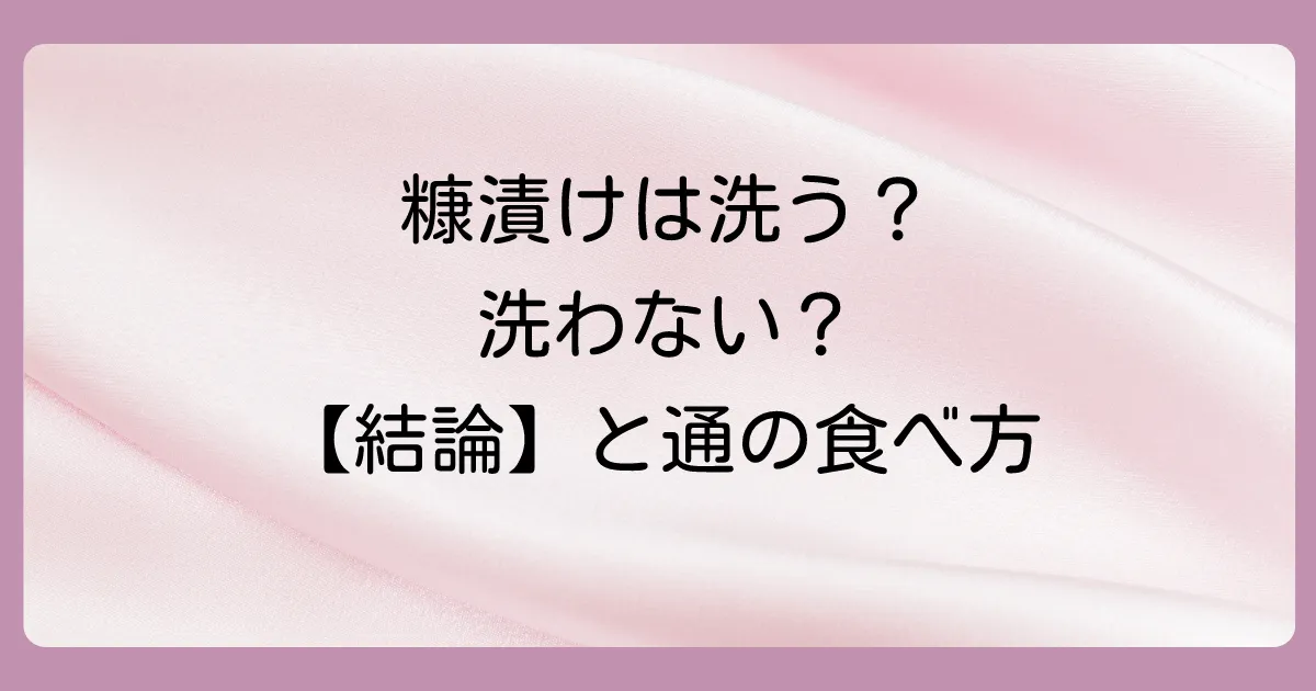 【結論】糠漬けは「さっと洗う」のが基本!でも洗わない選択肢も