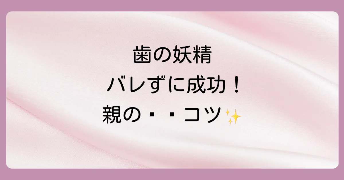 親必見!歯の妖精さんを成功させるための完全ステップ