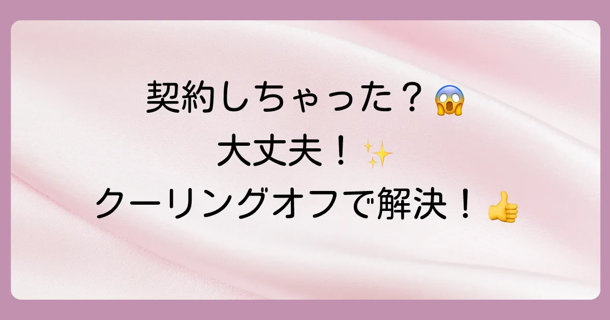 万が一契約してしまったら?クーリングオフ制度を活用しよう