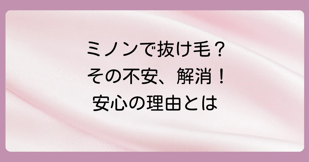 【結論】ミノンシャンプーが直接の原因で抜け毛が増える可能性は低い