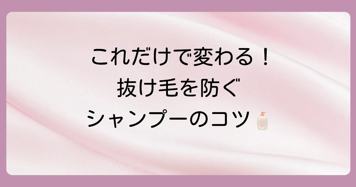 抜け毛を防ぐ!今日からできる正しいシャンプー方法