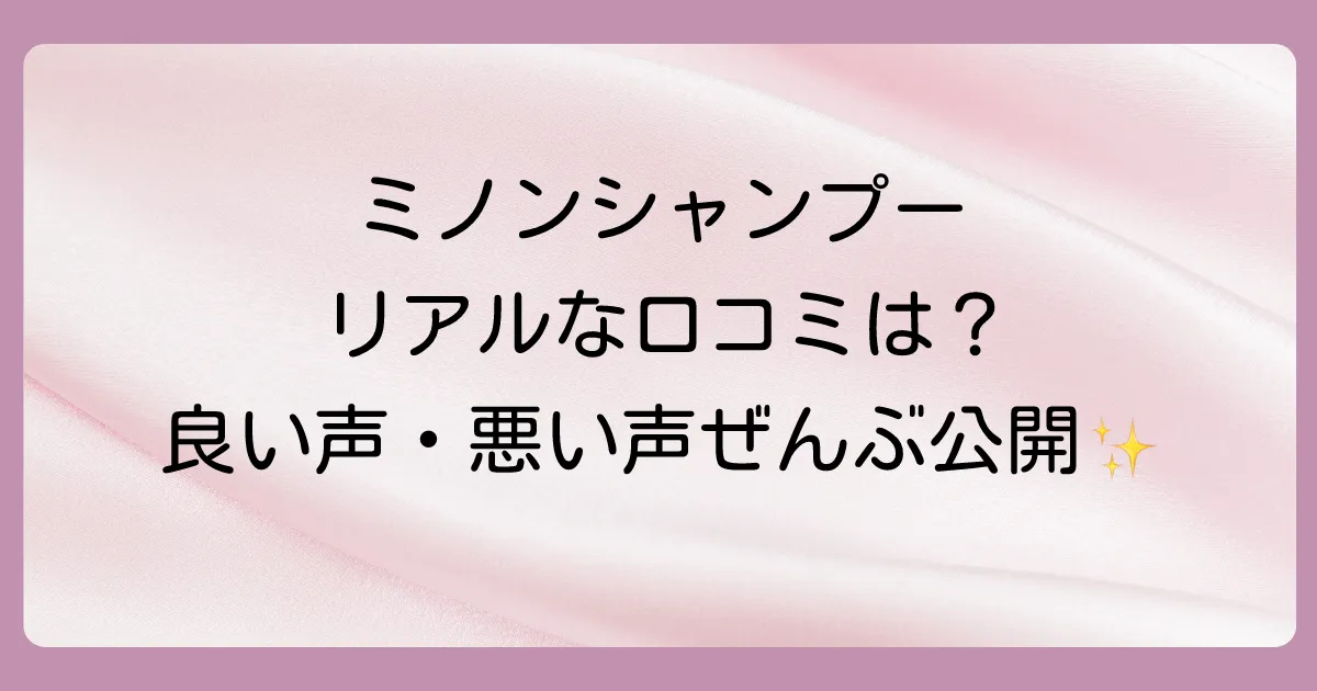 ミノンシャンプーの口コミ・評判を調査!良い声・悪い声