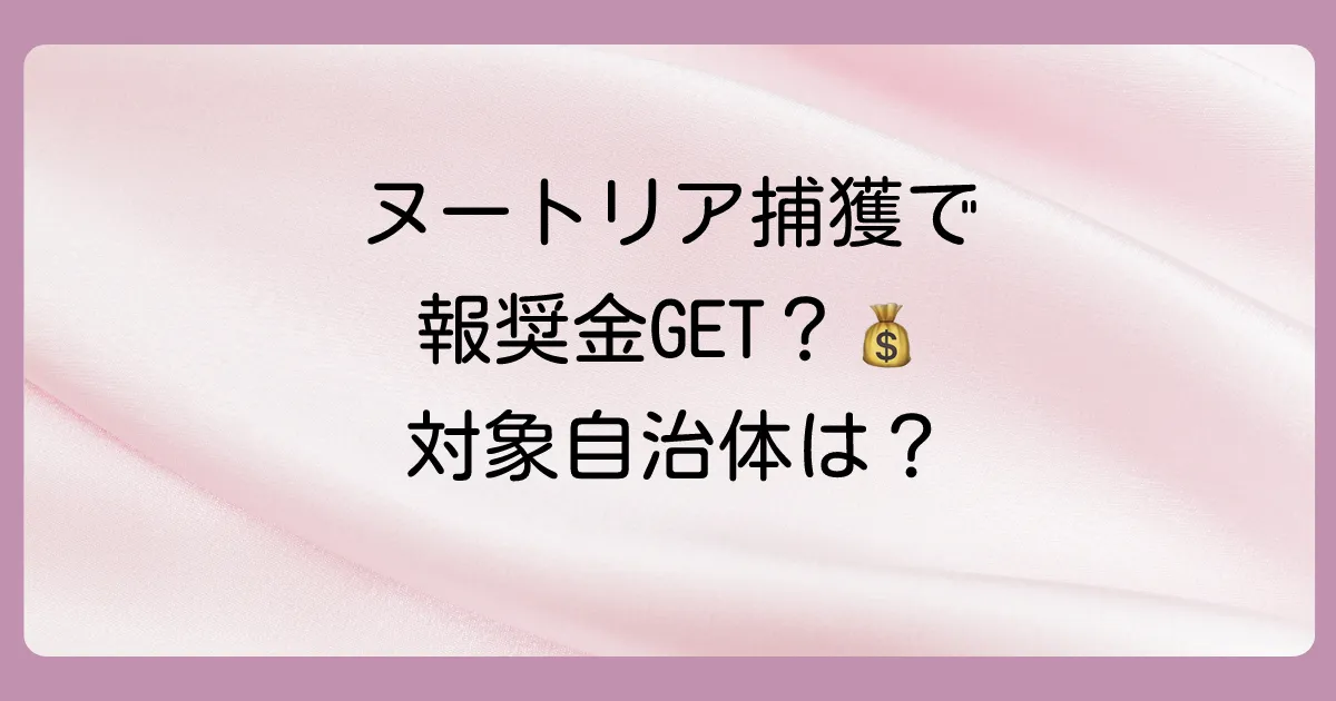 ヌートリアの捕獲で報奨金(懸賞金)がもらえる自治体はある?