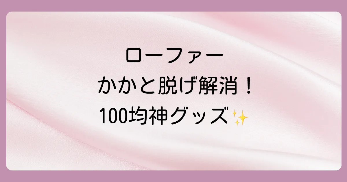 【100均で解決】ローファーのかかとが脱げる悩み！ダイソー・セリアの神グッズで対策！使い方と選び方