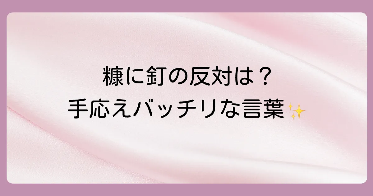 「糠に釘」と反対の意味のことわざ(対義語)