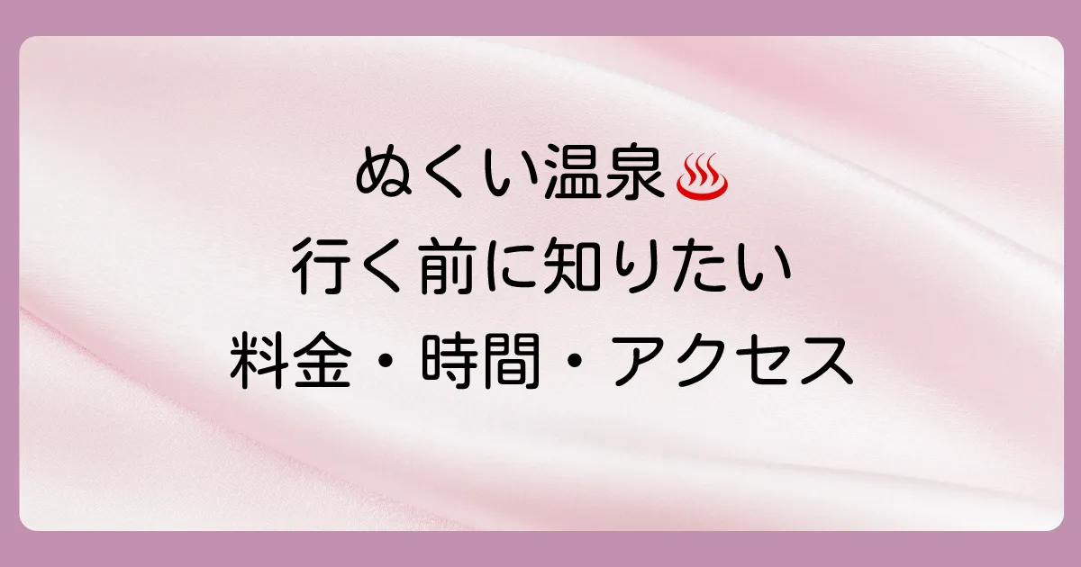 「ぬくい温泉」の基本情報（営業時間・料金・アクセス）