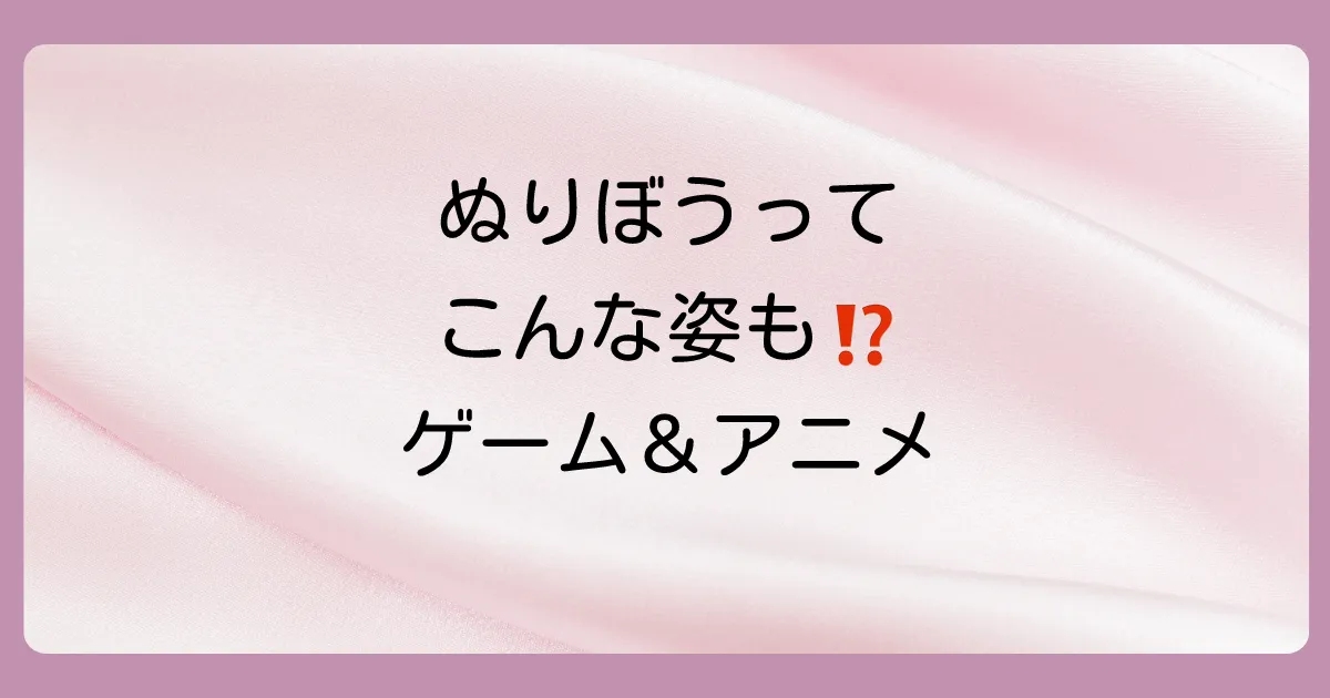 ゲームやアニメでの「ぬりぼう」|作品ごとの姿と強さ