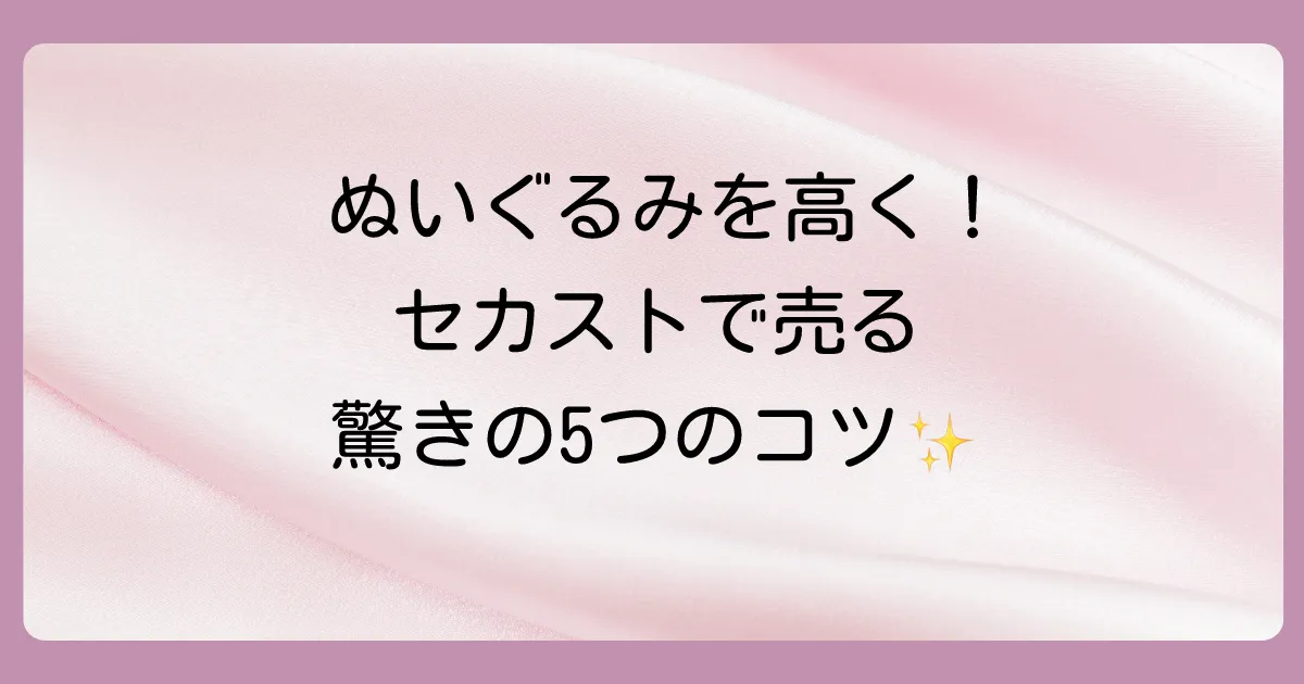査定額アップ！UFOキャッチャーのぬいぐるみをセカンドストリートで1円でも高く売る5つのコツ