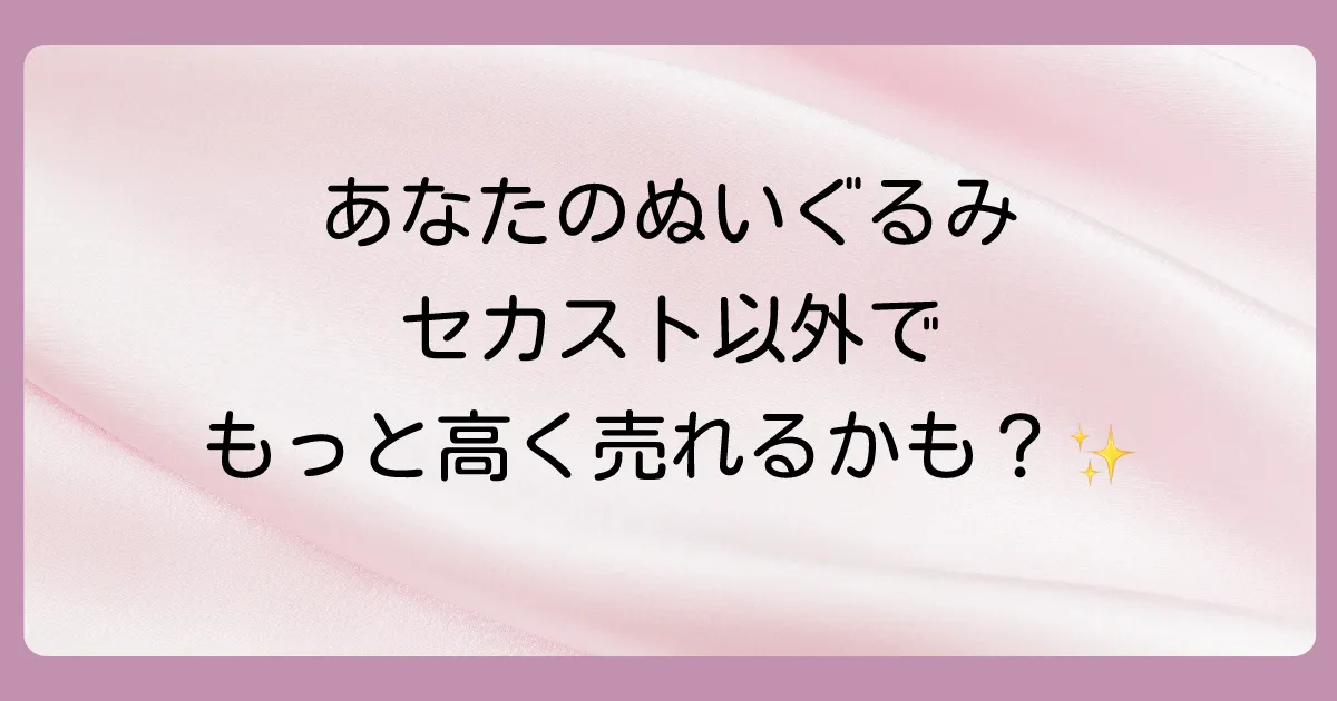 セカンドストリートだけじゃない！ぬいぐるみ買取店の比較