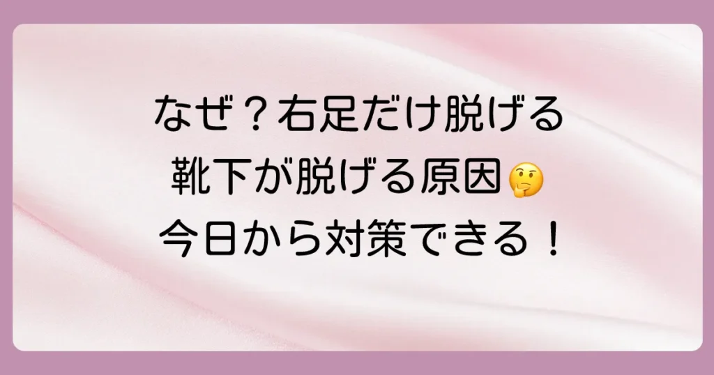 【なぜ？】右足だけ靴下が脱げる！考えられる5つの原因と今日からできる対策を徹底解説