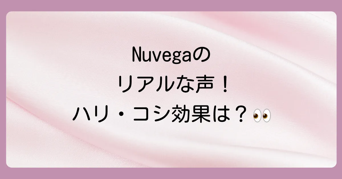 【本音レビュー】Nuvegaの良い口コミ「ハリ・コシが出た！」