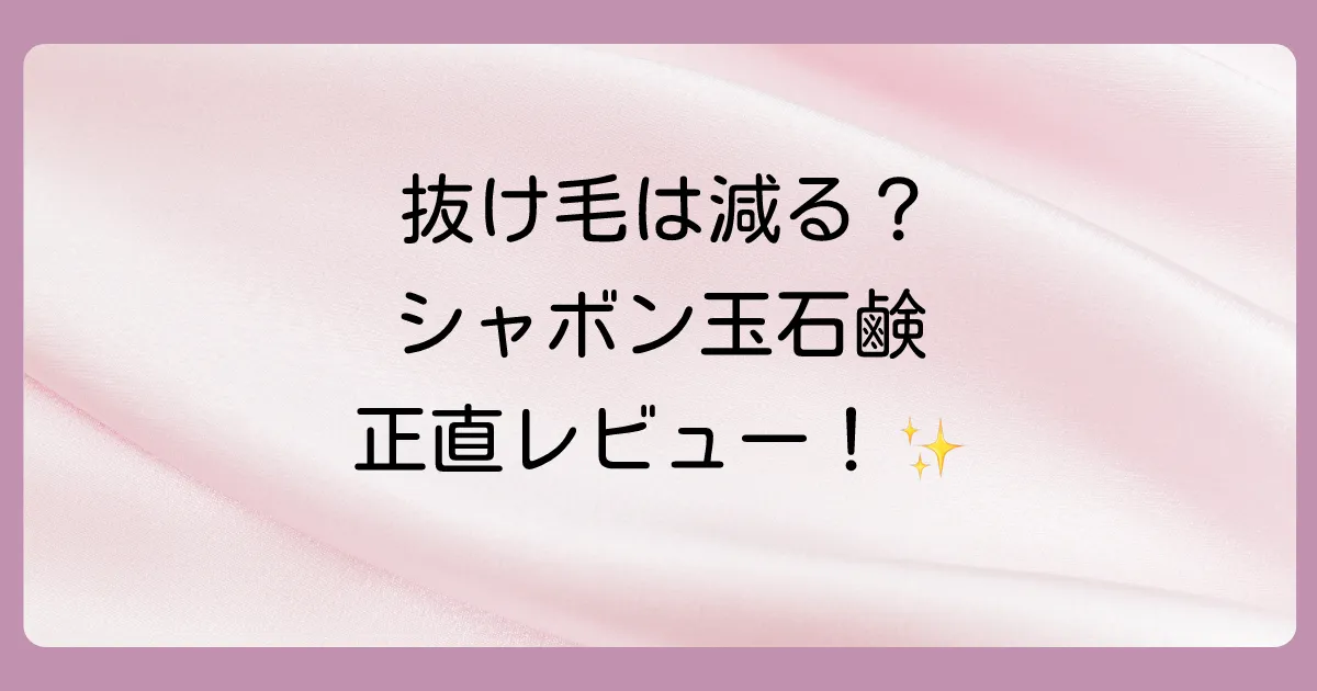 【体験談】シャボン玉石鹸シャンプーで抜け毛は減る？口コミを調査