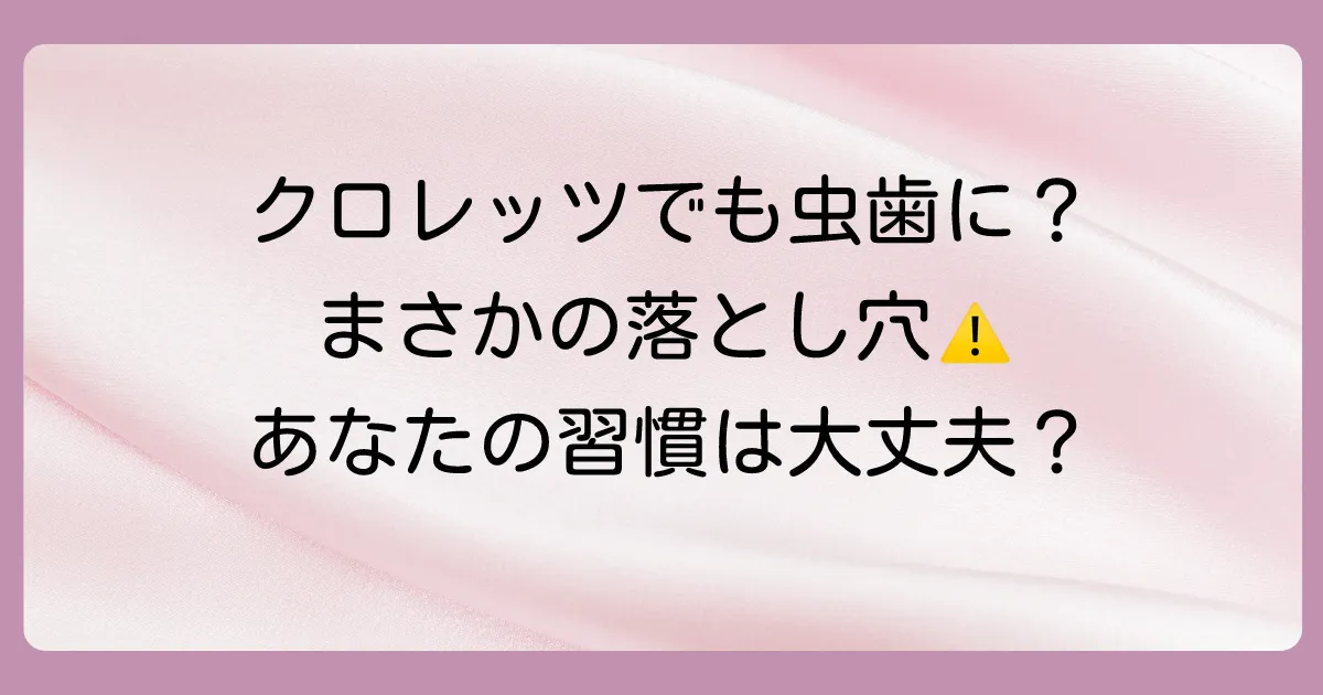 注意！クロレッツを噛んでいても虫歯になる人の特徴