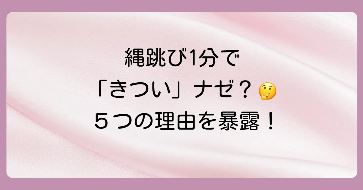 なぜ？縄跳びがたった1分でも「きつい」と感じる5つの理由