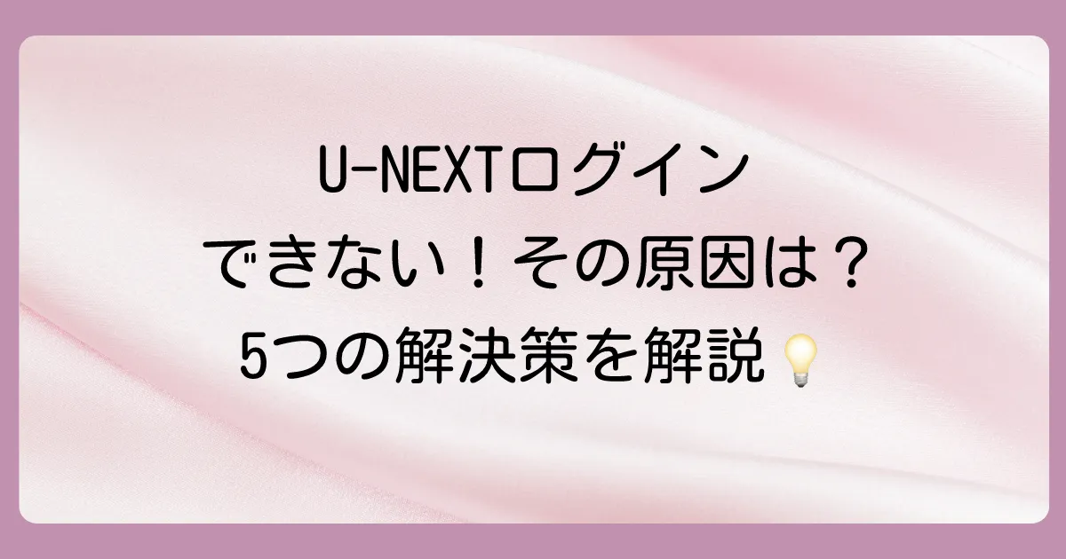 U-NEXTのファミリーアカウントにログインできない!よくある5つの原因と対処法