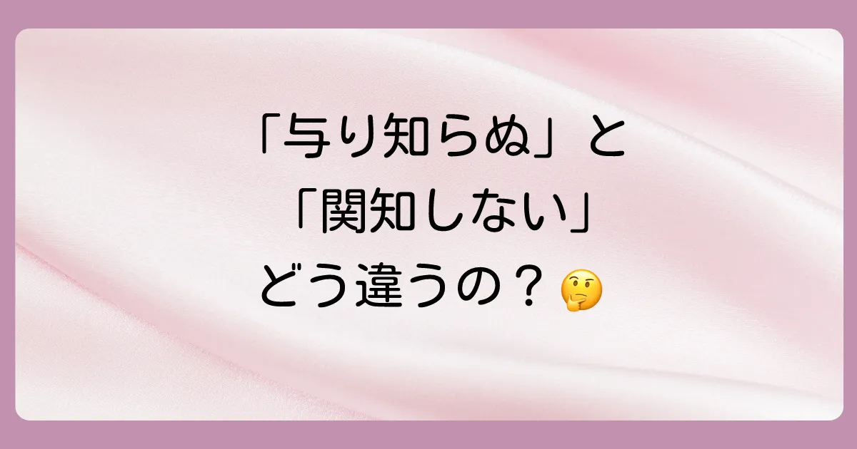 「与り知らぬ」と似た言葉との違いを徹底比較