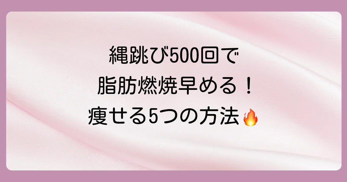 縄跳び500回の消費カロリーは？【体重別】ダイエット効果を高める5つのコツを徹底解説！