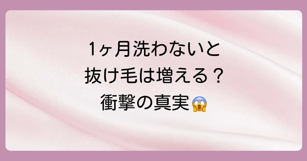 【衝撃の事実】1ヶ月髪を洗わないと抜け毛は増える？真相と正しいヘアケアを徹底解説