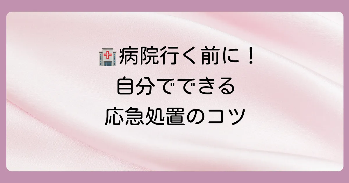 病院に行く前に!自分でできる応急処置の手順