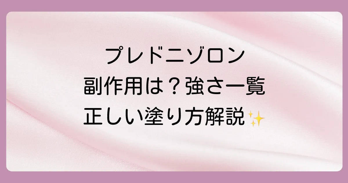 プレドニゾロン塗り薬の強さと副作用を徹底解説！顔への使用や市販薬の選び方まで