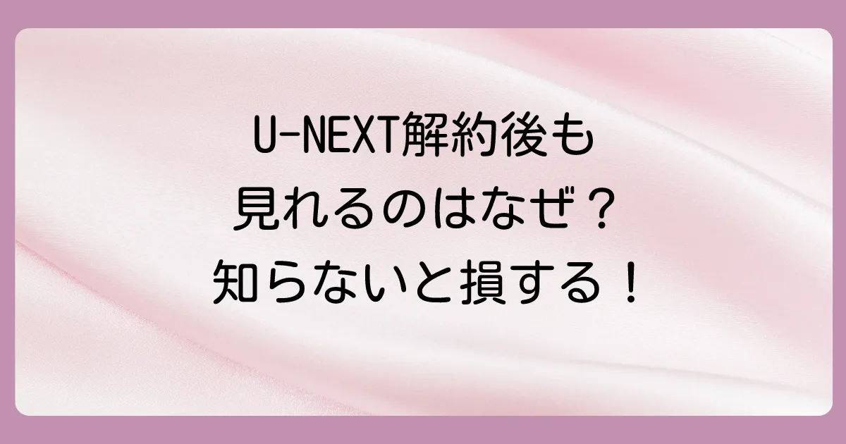 【なぜ?】U-NEXTを解約したのに見れる7つの理由と対処法|請求の不安もスッキリ解消!