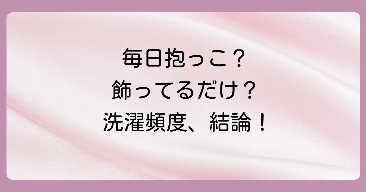 ぬいぐるみを洗う頻度の目安は?【結論】