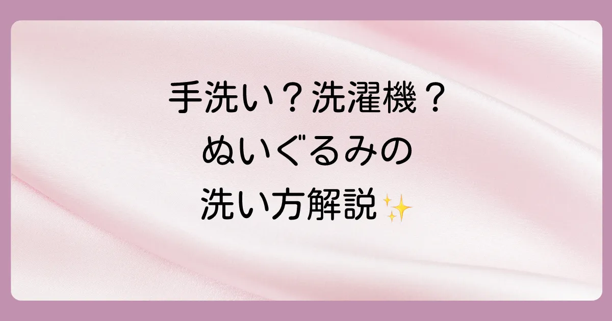 【洗い方別】自宅でできる!ぬいぐるみの洗濯方法